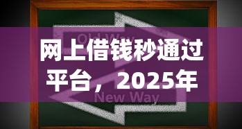 网上借钱秒通过平台，2025年内部妙招5个不查征信必过的大额网贷_1