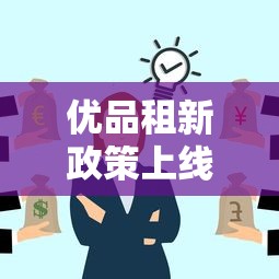 优品租新政策上线租赁更优惠