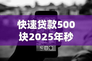 快速贷款500块2025年秒过技巧！探究无视黑白芝麻分600口子