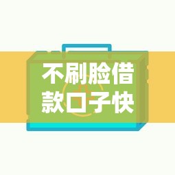 不刷脸借款口子快速放款攻略