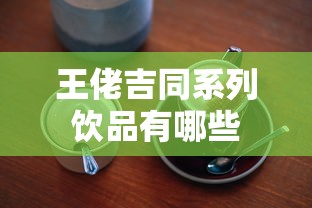 王佬吉同系列饮品有哪些