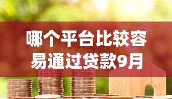 哪个平台比较容易通过贷款9月必选！精挑这5个借款口子容易通过网贷软件_1