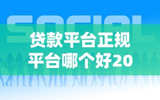 贷款平台正规平台哪个好2025年及时更新！深度阐述这5个正规网贷口子借款软件比较好
