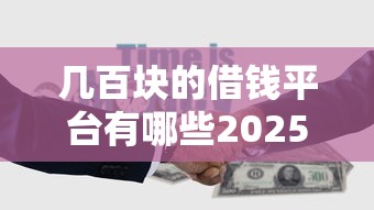 几百块的借钱平台有哪些2025年原来这样！带您搜集5个借钱17岁可以借到的