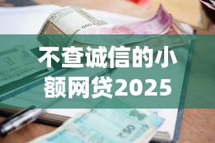 不查诚信的小额网贷2025年内部人告知！筛选5个不查诚信的小额借款平台_1