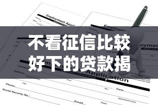 不看征信比较好下的贷款揭露这5个！本文为您全面讲说！