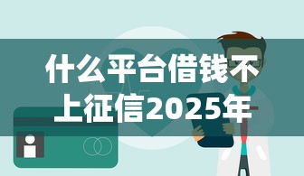 什么平台借钱不上征信2025年速记要点！本篇为您精心品评！_1