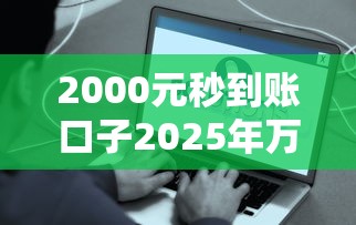 2000元秒到账口子2025年万人近期放款！本篇为您深入整理！