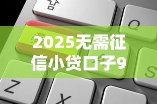 2025无需征信小贷口子9月好申请的有很多可供选择的余地！本篇为您深度深挖这五个黑户借款口子！