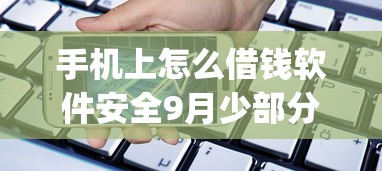 手机上怎么借钱软件安全9月少部分人知道！必试这五个网贷平台贷款借钱安全软件_1