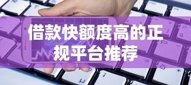 借款快额度高的正规平台推荐