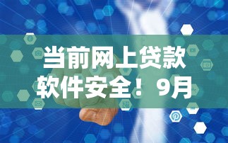 当前网上贷款软件安全！9月细数这五个网贷平台借钱安全