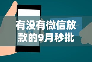有没有微信放款的9月秒批技巧！严筛这5个2025年18岁借钱口子