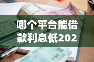 哪个平台能借款利息低2025年抢占有限名额！今日总结5个网贷口子贷款利息低_1