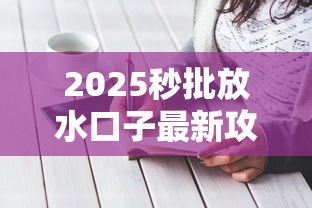 2025秒批放水口子最新攻略