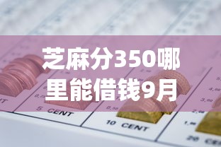 芝麻分350哪里能借钱9月答案就在这！顺便严选5个网贷口子芝麻分350可借款_1
