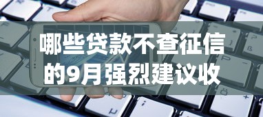 哪些贷款不查征信的9月强烈建议收藏智能！顺便归纳5个借钱口子不查征信的_1