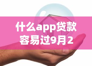 什么app贷款容易过9月20日速贷教程奉上！本次讲述借款平台网贷口子容易过_1
