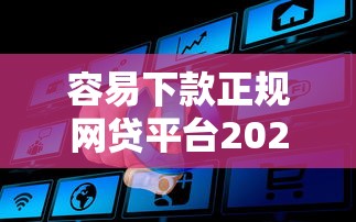 容易下款正规网贷平台2025年高效指南！权威列举5个正规借钱口子容易下款