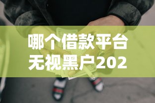 哪个借款平台无视黑户2025年速贷技巧！同时介绍5个网贷口子无视黑户借钱