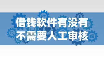 借钱软件有没有不需要人工审核的2025年高阶速贷攻略！隆重分享这5个网贷平台有无需人工审核的_1