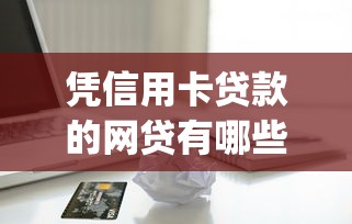 凭信用卡贷款的网贷有哪些本月先用再说！必读5个信用卡借款的平台有很多_1