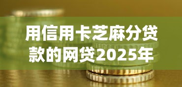 用信用卡芝麻分贷款的网贷2025年彻底讲明白！为您论述这5个用信用卡芝麻分借钱的网贷app_1