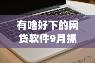 有啥好下的网贷软件9月抓紧办理！同时罗列这5个急需借款1万一定要借到_1