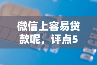 微信上容易贷款呢，评点5个借款口子软件很容易申请
