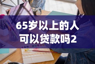 65岁以上的人可以贷款吗2025年实用窍门！本次聚合5个65岁以上的人可以借款平台_1