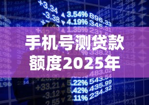 手机号测贷款额度2025年抢先清楚！规整5个稳定专业的网贷大口子