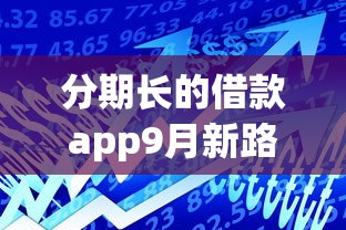 分期长的借款app9月新路径！本次解答长期贷款的平台