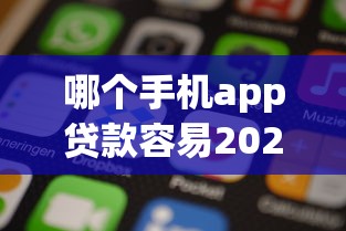 哪个手机app贷款容易2025高额度攻略！必知5个借款平台网贷口子容易用