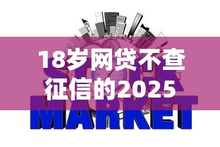 18岁网贷不查征信的2025年必过内部通道！本文为您全面深究！