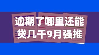 逾期了哪里还能贷几千9月强推这5个！来看看本文权威解答！_1