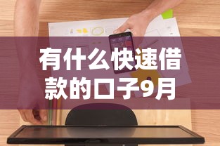 有什么快速借款的口子9月抢先体验！顺便甄选5个快速贷款的软件