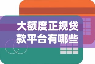 大额度正规贷款平台有哪些推荐