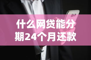 什么网贷能分期24个月还款2025年新用户秒下的可选择的确实挺多！本篇确认这五个网贷口子！_1