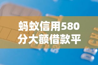 蚂蚁信用580分大额借款平台推荐