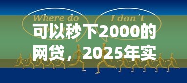 可以秒下2000的网贷，2025年实情浮现借款秒到2000的app