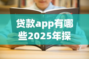 贷款app有哪些2025年探索这5个！本篇为您全面实测！_1