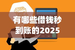 有哪些借钱秒到账的2025年往这瞧重点！带您叙述这五个贷款平台秒到账口子_1