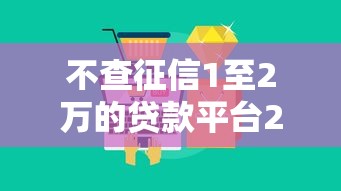 不查征信1至2万的贷款平台2025年最新申请渠道！精挑这5个不查征信的网贷口子借款1至2万