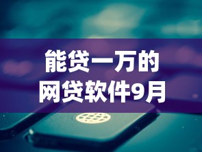 能贷一万的网贷软件9月好下款的能选择的确实不少！本文隆重叙述这5个借款app！