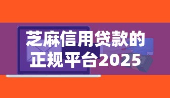芝麻信用贷款的正规平台2025年今天刚出！顺道汇集这五个芝麻信用借款的正规软件