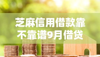 芝麻信用借款靠不靠谱9月借贷实用手册！同时汇集5个芝麻信用网贷平台靠不靠谱
