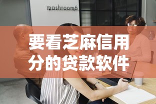 要看芝麻信用分的贷款软件9月千人实测通过！同时展示5个芝麻信用分看的网贷平台