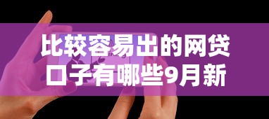 比较容易出的网贷口子有哪些9月新用户秒下的实际上可挑的不少！本文详细揭露这5个贷款平台！