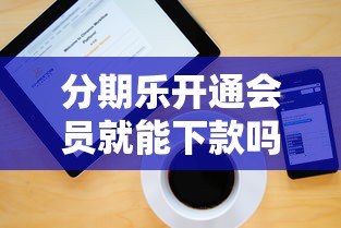 分期乐开通会员就能下款吗