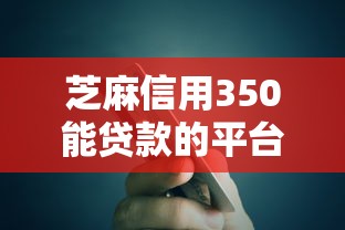 芝麻信用350能贷款的平台2025年往这儿瞧！权威阐述5个贷款口号霸气押韵